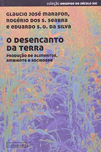 Desencanto da Terra, O: Producao de Alimentos, Ambiente e Sociedade