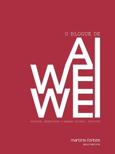 O Blogue de Ai Weiwei. Escritos, Entrevistas e Arengas Digitais. 2006-2009
