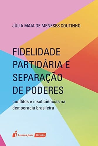 Fidelidade Partidaria e Separacao de Poderes: Conflitos e Insuficiencias na Democracia Brasileira