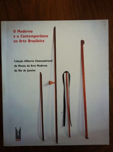 O moderno e o contemporâneo na arte brasileira Coleção Gilberto Chateaubriand, MAM-RJ
