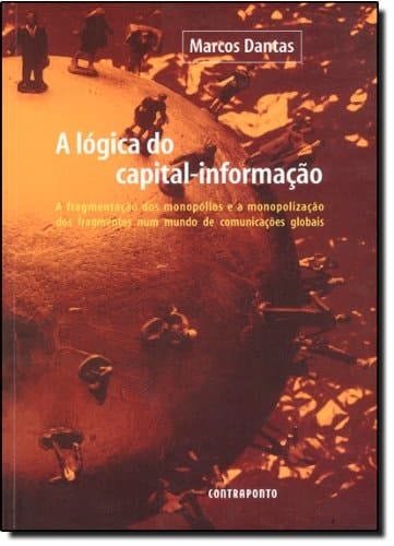 A lógica do capital-informação a fragmentação dos monopólios e a monopolização dos fragmentos num mundo de comunicações globais
