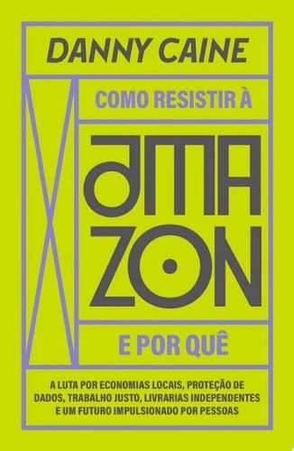 Como resistir à Amazon e por quê a luta por economias locais, proteção de dados, trabalho justo, livrarias independentes e um futuro impulsionado por pessoas