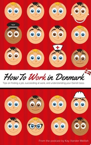 How to Work in Denmark Tips on Finding a Job, Succeeding at Work, and Understanding your Danish boss