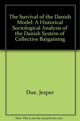 The survival of the Danish model: A historical sociological analysis of the Danish system of collective bargaining