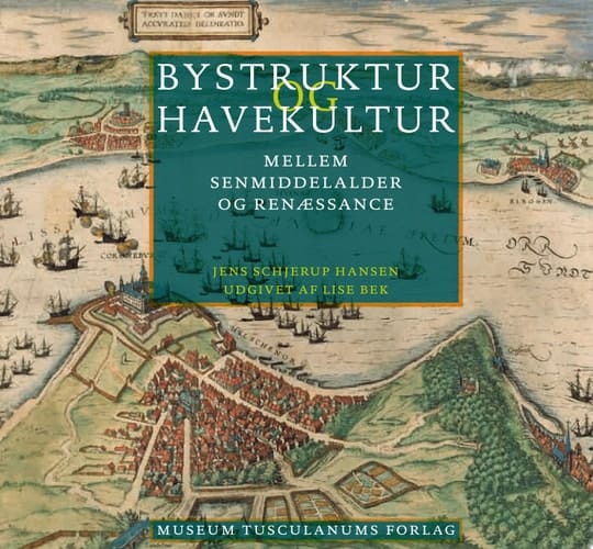 Bystruktur og havekultur mellem senmiddelalder og renæssance : en kartografisk aflæsning og analyse af Øresundsregionens byer