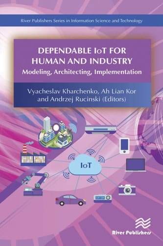 Dependable IoT for Human and Industry: Modeling, Architecting, Implementation (River Publishers Series in Information Science and Technology)