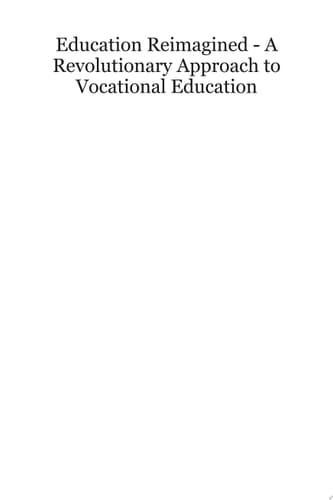 Education Reimagined A Revolutionary Approach to Vocational Education
