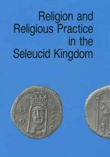 Religion and Religious Practice in the Seleucid Kingdom (Studies in Hellenistic Civilization)