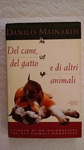 Del cane, del gatto e di altri animali viaggio di un naturalista tra gli animali domestici