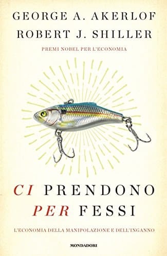 Ci prendono per fessi. L'economia della manipolazione e del'inganno