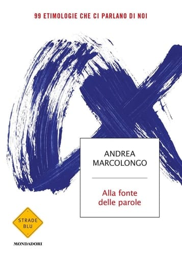 Alla fonte delle parole 99 etimologie che ci parlano di noi