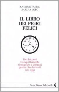 Il libro dei pigri felici perché puoi tranquillamente rimandare a domani quello che dovresti fare oggi
