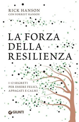 La forza della resilienza. I 12 segreti per essere felici, appagati e calmi