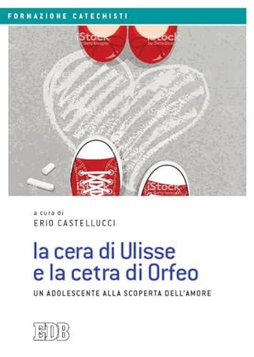 La cera di Ulisse e la cetra di Orfeo. Un adolescente alla scoperta dell'amore