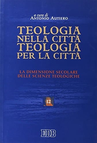 Teologia nella città, teologia per la città la dimensione secolare delle scienze teologiche : atti del convegno Teologia nella città, teologia per la città: sulla dimensione secolare delle scienze teologiche, Trento, 26-28 maggio 2004
