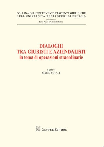 Dialoghi tra giuristi e aziendalisti in tema di operazioni straordinarie. Atti del ciclo di seminari interdisciplinari (Brescia, 23 gennaio - 6 novembre 2007)