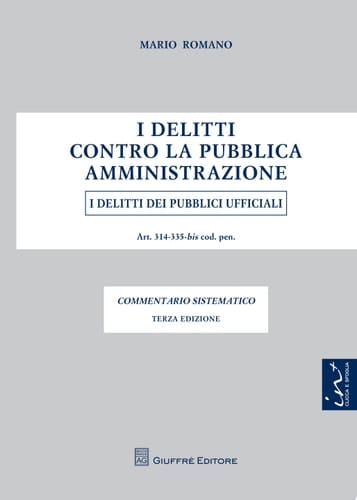 I delitti contro la pubblica amministrazione. I delitti dei pubblici ufficiali. Artt. 314-335-bis cod. pen. Commentario sistematico