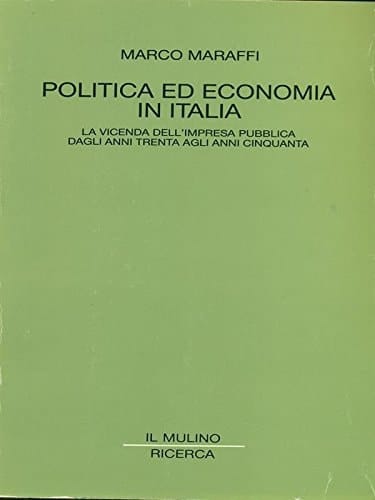 Politica ed economia in Italia: La vicenda dell'impresa pubblica dagli anni trenta agli anni cinquanta (Ricerca) (Italian Edition)