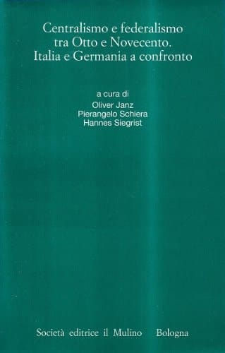 Centralismo e federalismo tra Otto e Novecento: Italia e Germania a confronto (Annali dell'Istituto storico italo-germanico) (Italian Edition)