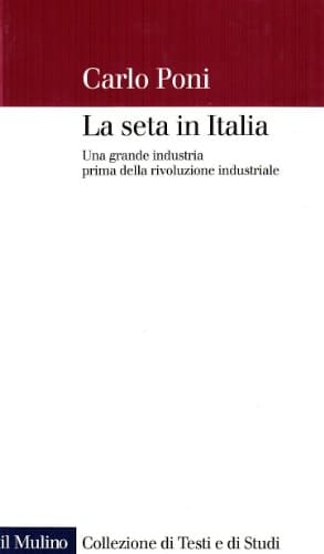 La seta in Italia: Una grande industria prima della rivoluzione industriale (Collezione di testi e di studi) (Italian Edition)