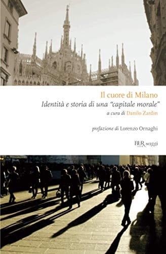 Il cuore di Milano identità e storia di una capitale morale