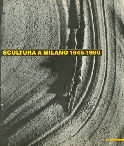 Scultura a Milano 1945 - 1990 : Milano - Palazzo della Permanente, 1 giugno - 22 luglio 1990