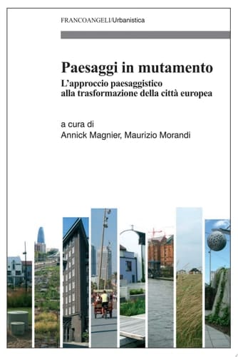 Paesaggi in mutamento. L’approccio paesaggistico alla trasformazione della città europea L’approccio paesaggistico alla trasformazione della città europea