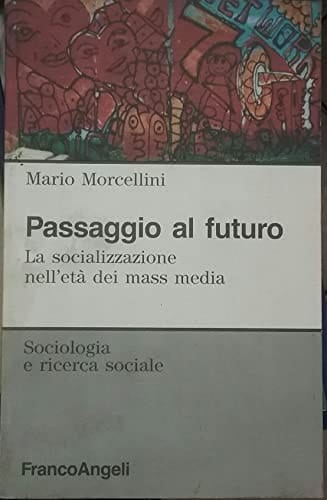 Passaggio al futuro: La socializzazione nell'età dei mass media (Sociologia e ricerca sociale) (Italian Edition)