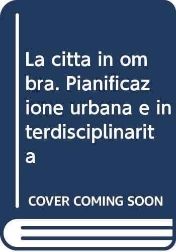 La città in ombra pianificazione urbana e interdisciplinarità