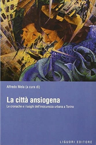 La città ansiogena le cronache e i luoghi dell'insicurezza urbana a Torino