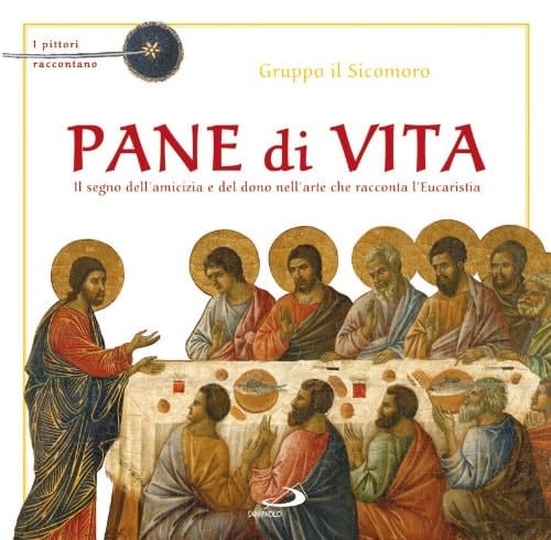 Pane di vita. Il segno dell'amicizia e del dono nell'arte che racconta l'Eucaristia