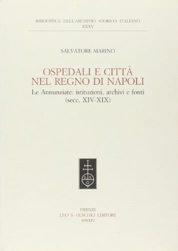 Ospedali e città nel Regno di Napoli le Annunziate : istituzioni, archivi e fonti (secc. XIV-XIX)