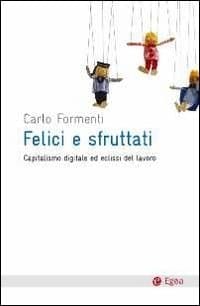 Felici e sfruttati capitalismo digitale ed eclissi del lavoro