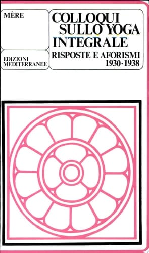 Colloqui sullo yoga integrale. Risposte e aforismi 1930-1938