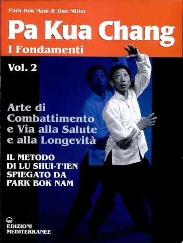 Pa kua chang i fondamenti : arte di combattimento e via alla salute e alla longevità : il metodo di Lu Shui-T'ien come viene insegnato da Park Bok Nam