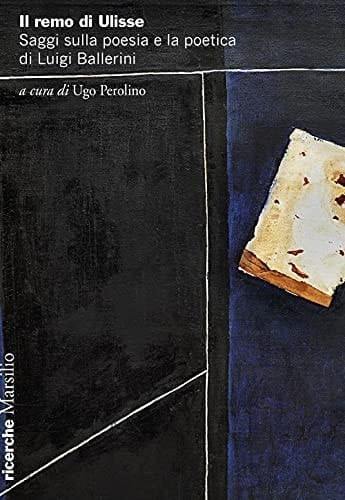 Il remo di Ulisse saggi sulla poesia e la poetica di Luigi Ballerini