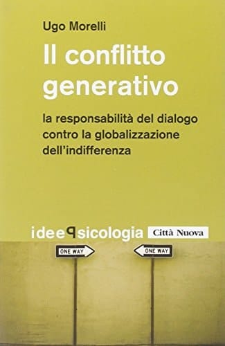 Il conflitto generativo la responsabilità del dialogo contro la globalizzazione dell'indifferenza