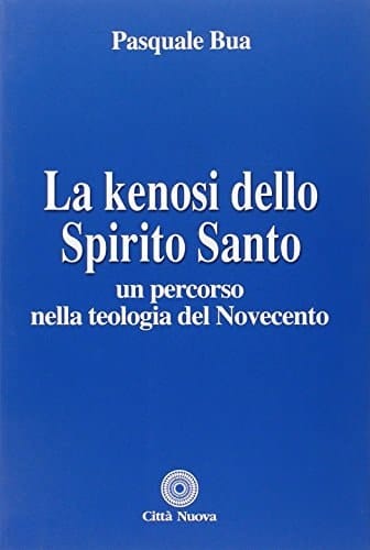 La kenosi dello Spirito Santo un percorso nella teologia del Novecento