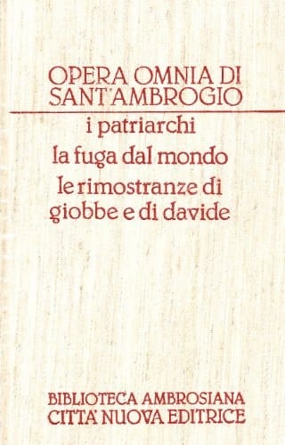 Tutte le opere di Sant'Ambrogio I patriarchi la fuga dal mondo le rimostranze di Giobbe e di Davide. 4 : Opere esegetiche ; 4