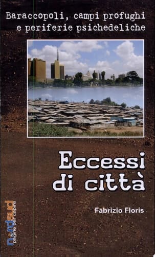 Eccessi di città. Baraccopoli, campi profughi e città psichedeliche