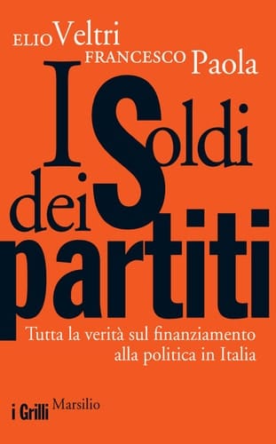 I soldi dei partiti Tutta la verità sul finanziamento alla politica in Italia
