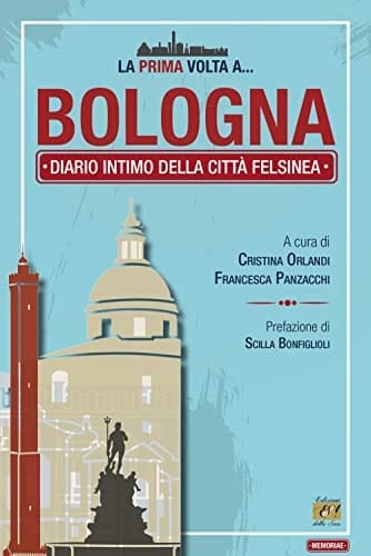 La prima volta a... Bologna. Diario intimo della città felsinea