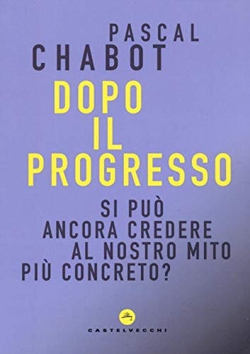 Dopo il progresso. Si può ancora credere al nostro mito più concreto?