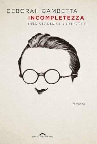 Incompletezza una storia di Kurt Gödel