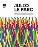 Julio Le Parc la scoperta della percezione : opere dal 1958 al presente