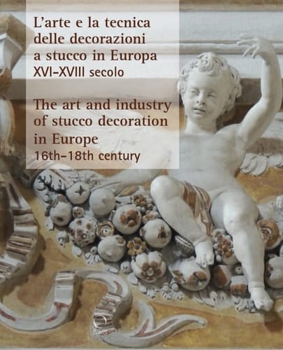 The Art and Industry of Stucco Decoration in Europe "L'arte e la tecnica delle decorazioni a stucco in Europa dalla fine del XVI all'inizio del XVIII secolo "