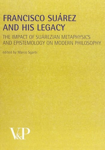 Francisco Suárez and his legacy the impact of Suárezian metaphysics and epistemology on modern philosophy