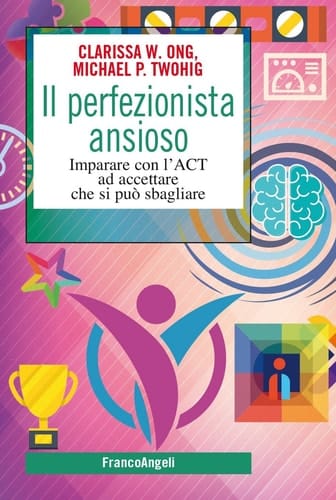 Il perfezionista ansioso - Imparare con l'ACT ad accettare che si può sbagliare