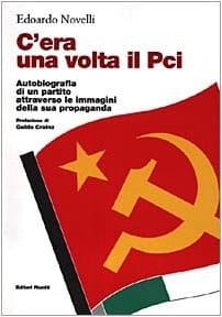 C'era una volta il Pci: Autobiografia di un partito attraverso le immagini della sua propaganda