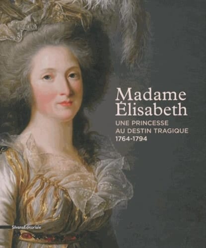 Madame Elisabeth une princesse au destine tragique, 1764-1794